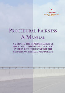 Procedural Fairness A Manual: A Guide to the implementation of procedural fairness in the court system of the Judiciary of the Republic of Trinidad & Tobago